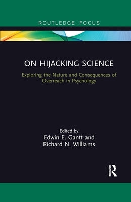 On Hijacking Science: Exploring the Nature and Consequences of Overreach in Psychology by Gantt, Edwin E.