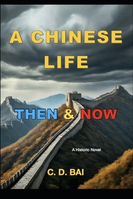 A Chinese Life Then & Now by Bai, C. D.