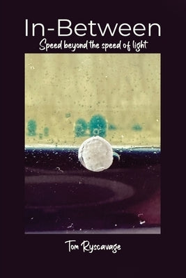 In-Between: Speed beyond the speed of light. by Ryscavage, Tom