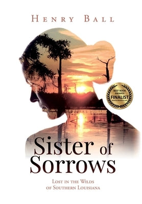 Sister of Sorrows: Lost in the Wilds of Southern Louisiana by Ball, Henry