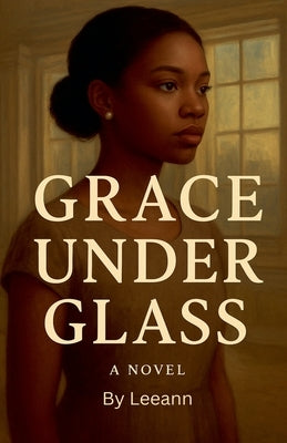 Grace Under Glass by Leeann