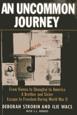 An Uncommon Journey: From Vienna to Shanghai to America-A Brother and Sister Escape the Nazis by Strobin, Deborah