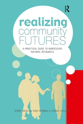 Realizing Community Futures: A Practical Guide to Harnessing Natural Resources by Vanclay, Jerry