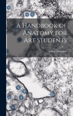 A Handbook of Anatomy for Art Students by Thomson, Arthur