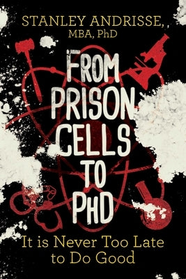 From Prison Cells to PhD: It Is Never Too Late to Do Good by Andrisse, Stanley