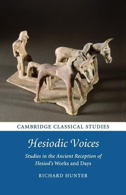 Hesiodic Voices: Studies in the Ancient Reception of Hesiod's Works and Days by Hunter, Richard