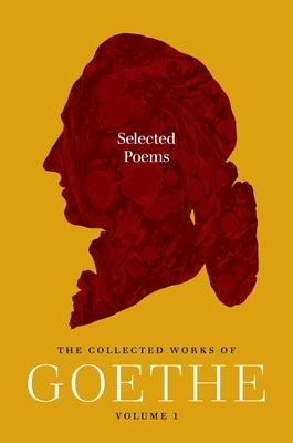 Selected Poems: The Collected Works of Goethe, Volume 1 by Von Goethe, Johann Wolfgang