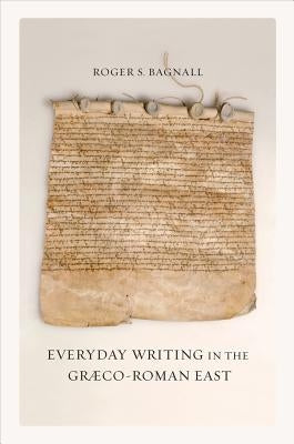 Everyday Writing in the Graeco-Roman East: Volume 69 by Bagnall, Roger S.