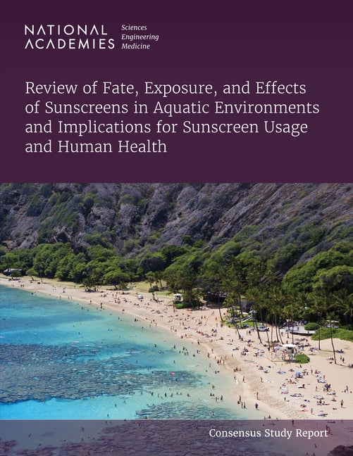 Review of Fate, Exposure, and Effects of Sunscreens in Aquatic Environments and Implications for Sunscreen Usage and Human Health by National Academies of Sciences Engineeri