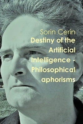 Destiny of the Artificial Intelligence - Philosophical aphorisms by Cerin, Sorin