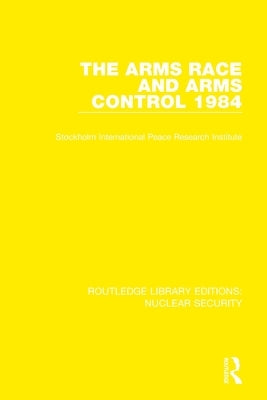 The Arms Race and Arms Control 1984 by Stockholm International Peace Research I