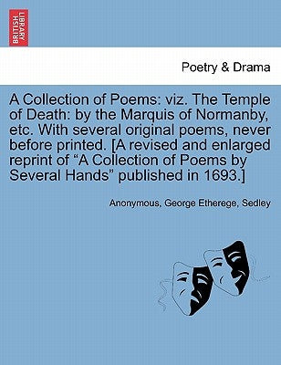 A Collection of Poems: Viz. the Temple of Death: By the Marquis of Normanby, Etc. with Several Original Poems, Never Before Printed. [A Revis by Anonymous