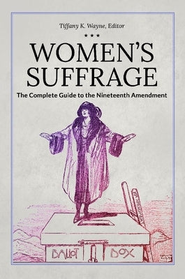 Women's Suffrage: The Complete Guide to the Nineteenth Amendment by Wayne, Tiffany K.