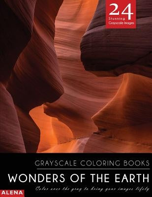 Wonders of the Earth: Grayscale coloring books: Color over the gray to bring your images lifely with 24 stunning grayscale images by Alena