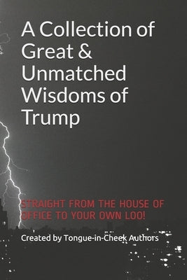 A Collection of Great & Unmatched Wisdoms of Trump by Authors