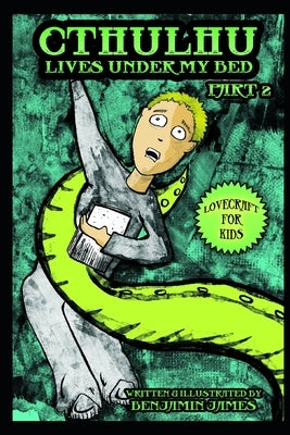 Cthulhu Lives Under My Bed - Part 2: Lovecraft For Kids by James, Benjamin