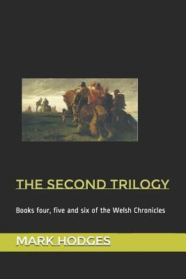 The Second Trilogy: Books Four, Five and Six of the Welsh Chronicles by Hodges, Mark