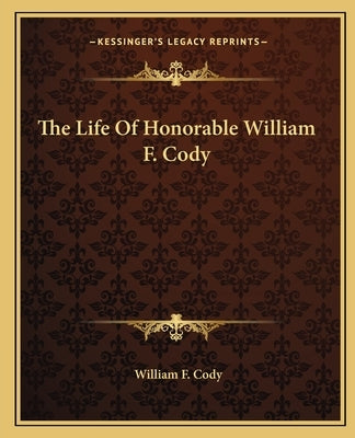 The Life of Honorable William F. Cody by Cody, William F.