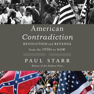 American Contradiction: Revolution and Revenge from the 1950s to Now by Starr, Paul