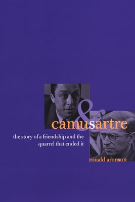 Camus and Sartre: The Story of a Friendship and the Quarrel That Ended It by Aronson, Ronald