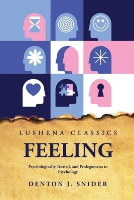 Feeling Psychologically Treated, and Prolegomena to Psychology by Denton J Snider