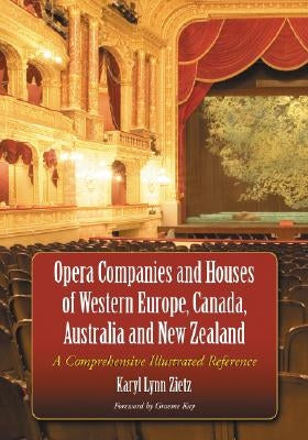Opera Companies and Houses of Western Europe, Canada, Australia and New Zealand: A Comprehensive Illustrated Reference by Zietz, Karyl Lynn