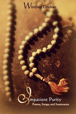 Impatient Purity: Poems, Songs, and Sustenance by Druhan, Winifred