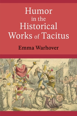 Humor in the Historical Works of Tacitus by Warhover, Emma