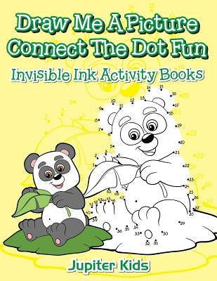 Draw Me A Picture Connect The Dot Fun: Invisible Ink Activity Books by Jupiter Kids