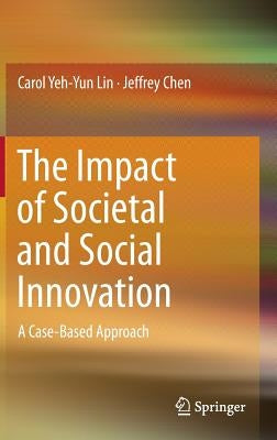 The Impact of Societal and Social Innovation: A Case-Based Approach by Lin, Carol Yeh-Yun