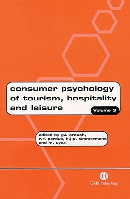 Consumer Psychology of Tourism, Hospitality and Leisure: Volume 3 by Crouch, Geoffrey I.