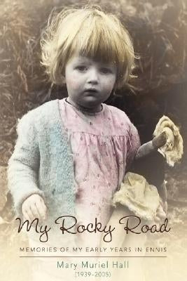 My Rocky Road: Memories of My Early Years in Ennis by Hall, Mary Muriel