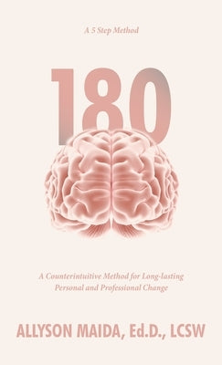 180: A Counterintuitive Method for Long-lasting Personal and Professional Change by Maida Ed D. Lcsw, Allyson