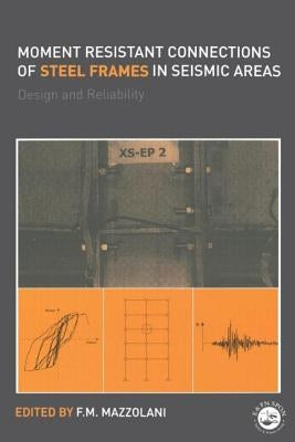 Moment Resistant Connections of Steel Frames in Seismic Areas: Design and Reliability by Mazzolani, Federico