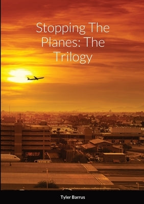 Stopping The Planes: The Trilogy by Barrus, Tyler