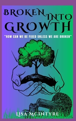 Broken Into Growth: "How Can We Be Fixed Unless We Are Broken?" by McIntyre, Lisa a.