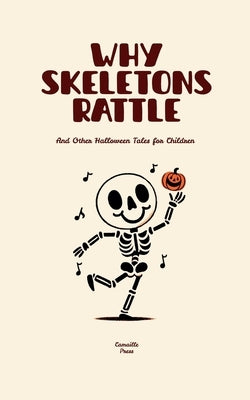 Why Skeletons Rattle And Other Halloween Tales for Children by Press, Camaille