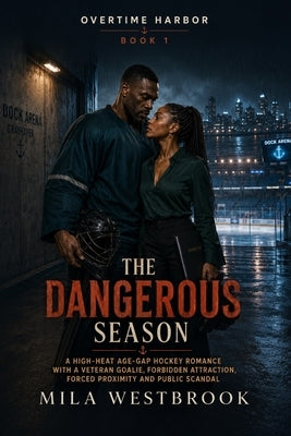 The Dangerous Season: A high-heat age-gap hockey romance with a veteran goalie, a documentary filmmaker, forced proximity and public scandal by Westbrook, Mila