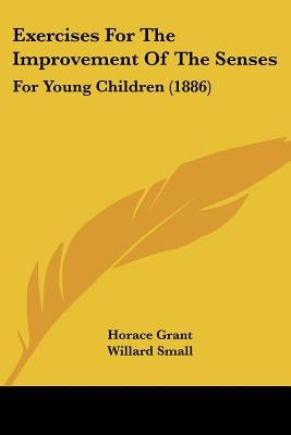 Exercises For The Improvement Of The Senses: For Young Children (1886) by Grant, Horace