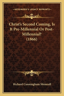 Christ's Second Coming, Is It Pre-Millennial Or Post-Millennial? (1866) by Shimeall, Richard Cunningham