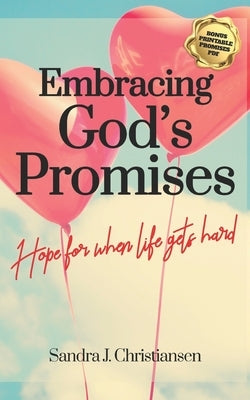 Embracing the Promises of God: Hope for When Life Gets Hard by Christiansen, Sandra J.