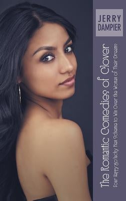 The Romantic Comedies of Clover: Four Happy-go-lucky Men Scheme to Win Over the Woman of Their Dreams by Dampier, Jerry