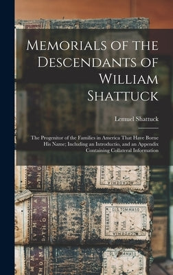 Memorials of the Descendants of William Shattuck: The Progenitor of the Families in America That Have Borne His Name; Including an Introductio, and an by Shattuck, Lemuel