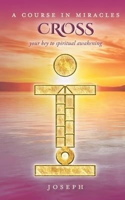 A Course in Miracles Cross: Your Key to Spiritual Awakening by Joseph