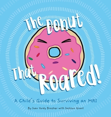 The Donut That Roared: A Child's Guide to Surviving an MRI by Brasher, Joan Yordy