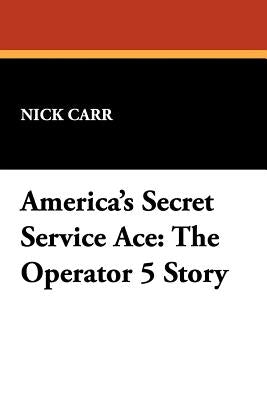 America's Secret Service Ace: The Operator 5 Story by Carr, Nick