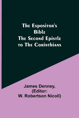 The Expositor's Bible: The Second Epistle to the Corinthians by Denney, James