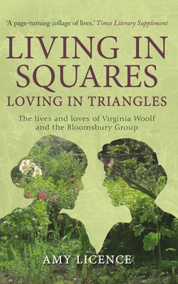Living in Squares, Loving in Triangles: The Lives and Loves of Viginia Woolf and the Bloomsbury Group by Licence, Amy