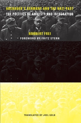 Adenauer's Germany and the Nazi Past: The Politics of Amnesty and Integration by Frei, Norbert