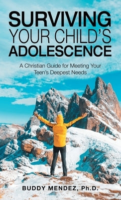 Surviving Your Child's Adolescence: A Christian Guide for Meeting Your Teen's Deepest Needs by Mendez, Buddy